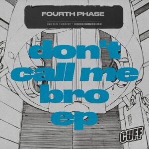 Fourth Phase - Don't Call Me Bro EP [CUFF293]