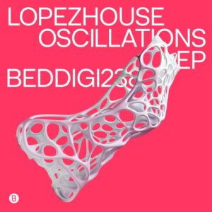Lopezhoüse - Oscillations EP [BEDDIGI238]