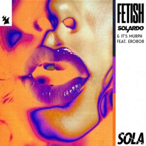 Solardo, Ero808 & it's murph - Fetish [SOLA211]