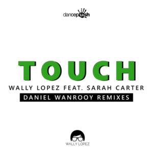 Wally Lopez & Sarah Carter - Touch (Daniel Wanrooy Remixes) [WLSCTDWR5784]