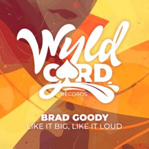 Brad Goody - Like It Big, Like It Loud [WYLD158F]