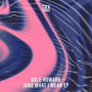 Dale Howard - Juno What I Mean EP [TBX68]