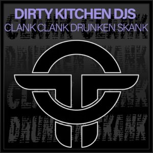 Dirty Kitchen DJs - Clank Clank Drunken Skank [TOT257]