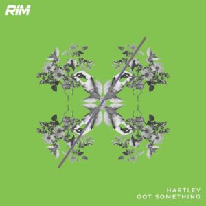 Hartley (UK) - Got Something [RIM185]
