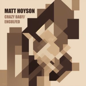 Matt Hoyson - Crazy Baby / Engulfed [AMBITEK017A]