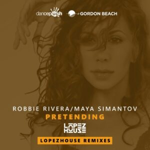 Robbie Rivera, Maya Simantov - Pretending (Lopezhouse Remixes) [RRMSLH5784]
