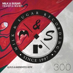 Milk & Sugar - Higher & Higher (Illyus & Barrientos Remix) [MSR300]
