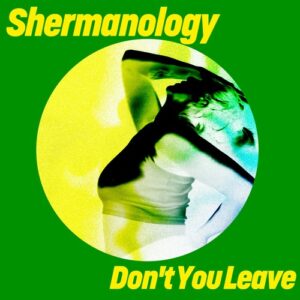 Shermanology - Don't You Leave [GPM810E]