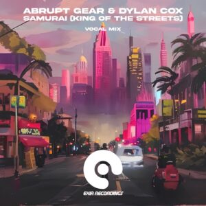 Abrupt Gear & Dylan Cox - Samurai (King of the Streets) [EXIA238]