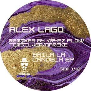 Alex Lago - Baila la Candela EP (Incl. Krysz Flow, TomSilver, Mareke Remixes) [SEM140]