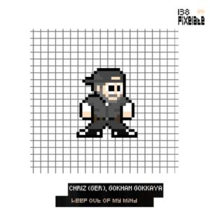 CHRIZ (GER), Gokhan Gokkaya - Keep Out Of My Mind [PIXELATE138]