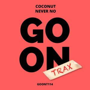 Coconut - Never No [GOONT114]