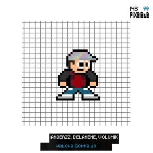 Anderzz, Delanene, Volum1k - Watcha Gonna Do [PIXELATE143]