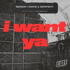 Bendr, Dove, Serpent - I Want Ya [CUFF331]