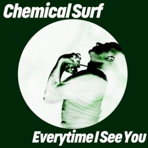 Chemical Surf - Everytime I See You [GPM835E2]