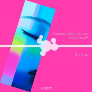 Anturage, Alexey Union & CATMOONK - Don't Cry [AXPT012]