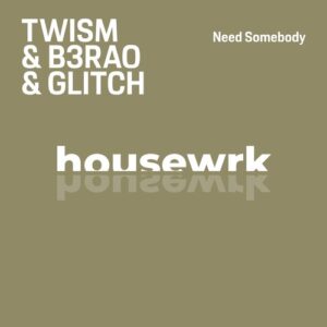 Glitch, Twism, B3RAO - Need Somebody [HWRK022]