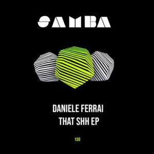 Daniele Ferrai - That Shh EP [SAMBAEP130]