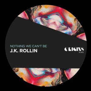 J.K. Rollin - Nothing We Can't Be [ORIGINS089]
