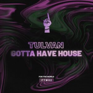 TULVAN - Gotta Have House (Original Mix) [FTW02]