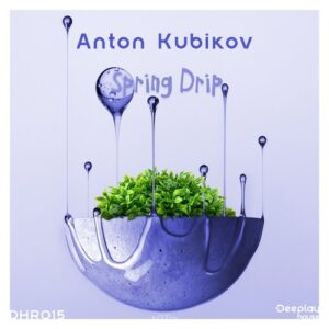 Anton Kubikov - Spring Drip [DHR015]