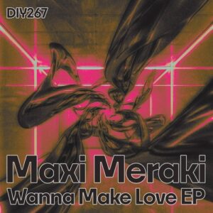 MAXI MERAKI - Wanna Make Love EP [DIYNAMIC267]