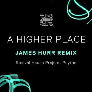 Peyton, James Hurr, Revival House Project - A Higher Place (James Hurr Extended Remix) [REV033DS]