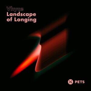 Vhyce, the Haze - Landscape of Longing EP [PETS224]