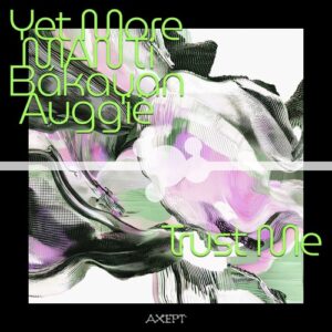 Yet More, Manti, Bákayan, Auggië - Trust Me [AXPT021]