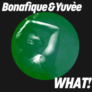 Bonafique, Yuvèe - WHAT! [GPM906]
