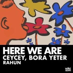Bora Yeter, RaHun, CeyCey - Here We Are [WAH084]