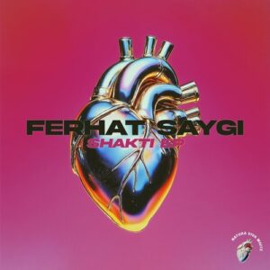 Ferhat Saygi - Shakti Ep [NATWHITE006]