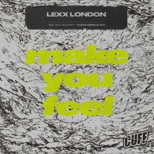 Lexx London - Make You Feel [CUFF381]