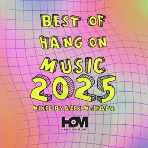 VA - Best Of Hang On Music 2025 Mixed By Alex M (Italy) [HOM138]