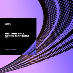 Return Fall, Chris Mantanz - Esto [CODEX316]