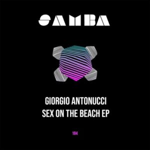 Giorgio Antonucci - Sex On The Beach EP [SAMBAEP184]