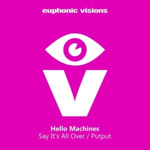 Hello Machines - Say It's All over / Putput [EUVIS095DJ]
