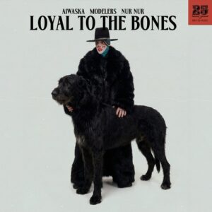 Modelers, Aiwaska, Nur Nur - Loyal To The Bones [BAR25256]