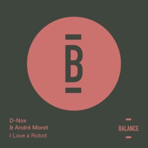 Andre Moret, D-Nox - I Love a Robot [BALANCE076EP]