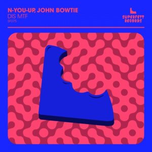 N-You-Up, John Bowtie - Dis MTF [SF075]