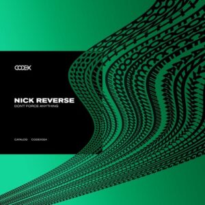 Nick Reverse - Don't Force Anything [CODEX324]